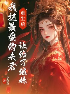 重生后我把最爱的夫君让给了继妹(央央时章)小说全章节目录阅读
