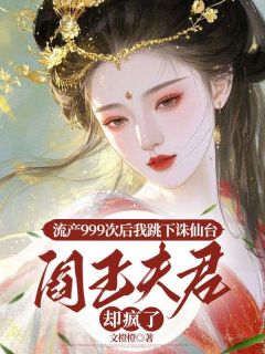 【热文】流产999次后我跳下诛鬼台，阎王夫君却疯了主角姜月谢礼小说全集免费阅读-暗夜阅读网