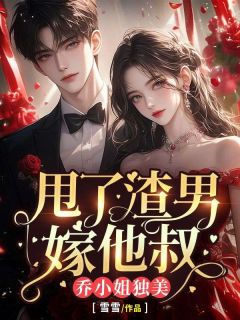 甩了渣男嫁他叔，乔小姐独美小说好看吗 乔诗语谢随州最后结局如何