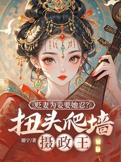 （好书推荐）贬妻为妾要她忍？扭头爬墙摄政王小说最新章节小说全文阅读