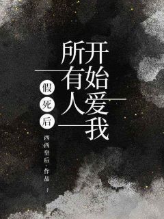 书荒必备假死后，所有人开始爱我全文章节阅读