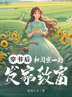 穿书后和闺蜜一起发家致富免费章节穿书后和闺蜜一起发家致富点我搜索全章节小说
