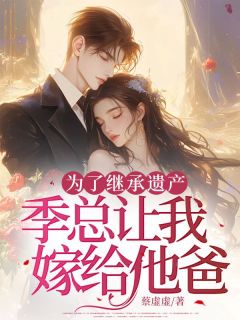 为了继承遗产，季总让我嫁给他爸章节目录小说-程十安季晏礼免费阅读全文