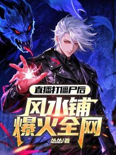 （全集-免费）直播打僵尸后，风水铺爆火全网完本小说_江源九叔全文免费阅读