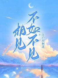 作者江户川柯北写的相见不如不见小说大结局全章节阅读-暗夜阅读网