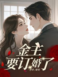 新上金主要订婚了葡萄小说免费阅读