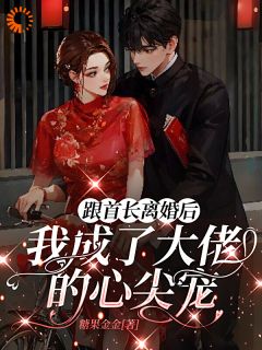 跟首长离婚后我成了大佬的心尖宠(糖果金金小说)小说最新章节