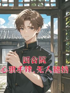 四合院：心狠手辣，无人能挡！无弹窗在线阅读