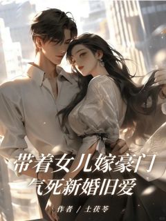 带着女儿嫁豪门，气死新婚旧爱抖音全本小说萧晗林民抖音免费章节阅读