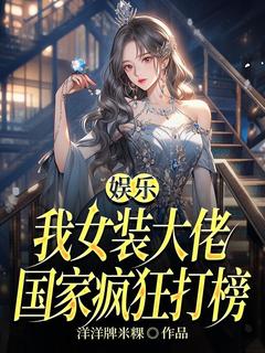 主人公沈梦琪薛琳小说娱乐：我女装大佬，国家疯狂打榜在线全文阅读