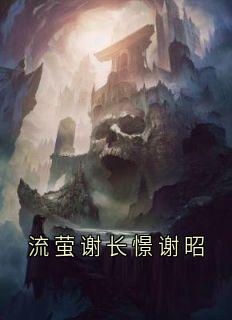流萤谢长憬流萤谢长憬谢昭小说完整版