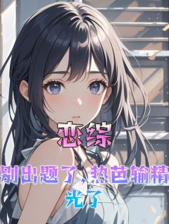 主人公楚提周舒亦在线免费试读恋综：别出题了，热芭输尽光了最新章节列表