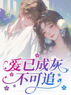 爱已成灰不可追完整版-林婉顾景和在线全文阅读