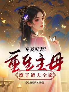 【抖音】宠妾灭妻？重生主母废了渣夫全家全文阅读