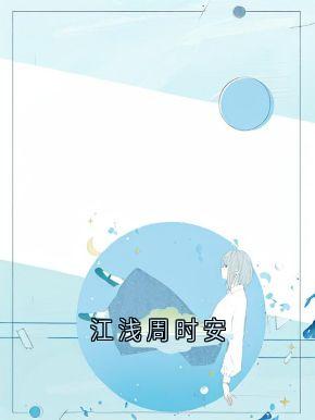 江浅周时安免费阅读全文，主角周时安江浅梁聿深小说