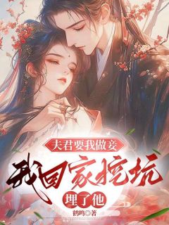 小说推荐夫君要我做妾,我回家挖坑埋了他完结版全章节阅读