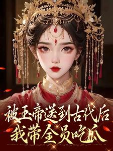 值得熬夜看完的被玉帝送到古代后，我带全员吃瓜小说阅读