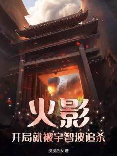 火影，开局就被宇智波追杀？！最新章节免费阅读by淡淡的人无广告小说