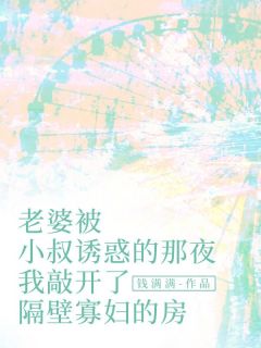 老书虫书荒推荐老婆被小叔诱惑的那夜，我敲开了隔壁寡妇的房txt小说阅读-暗夜阅读网
