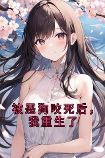 被恶狗咬死后，我重生了(新书)小说_李念赵浩告阅读
