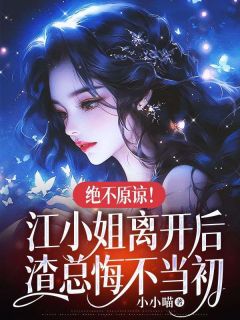 江星绾傅行之主角的小说完结版绝不原谅！江小姐离开后，渣总悔不当初全集