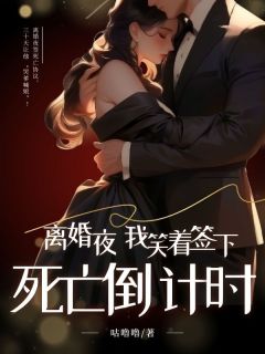 离婚夜，我笑着签下死亡倒计时by咕噜噜小说完结版在线阅读