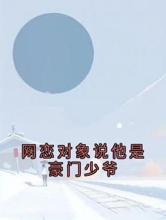 网恋对象说他是豪门少爷精彩章节-网恋对象说他是豪门少爷免费阅读全文-暗夜阅读网