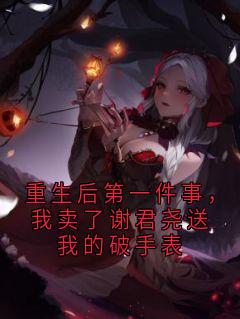 【重生后第一件事，我卖了谢君尧送我的破手表】主角(江雪谢君尧)在线阅读-暗夜阅读网