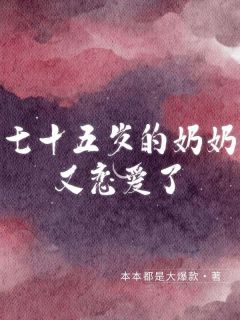 七十五岁的奶奶又恋爱了未删减阅读
