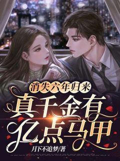 消失六年归来，真千金有亿点马甲(月下不追梦小说)小说最新章节
