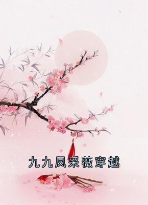 福元儿最新小说九九凤采薇穿越九九凤采薇在线试读-暗夜阅读网