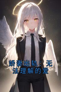 抖音娇妻出轨：无法理解的爱小说章节阅读