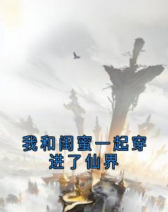 【我和闺蜜一起穿进了仙界】主角(洛虞玄澈)在线阅读