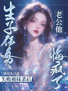 夏栀苏星辰主角抖音小说生子任务失败被抹杀后，老公他悔疯了在线阅读-暗夜阅读网