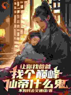让你找爸爸，找个巅峰仙帝什么鬼小说苏晨林清姿免费阅读