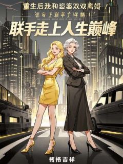 重生后我和婆婆双双离婚，联手走上人生巅峰(格格吉祥小说)小说最新章节-暗夜阅读网
