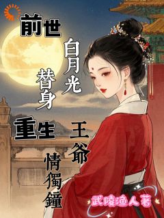 前世白月光替身，重生王爷情独钟(武陵渔人小说)小说最新章节