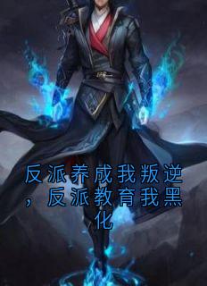 反派养成我叛逆，反派教育我黑化免费章节反派养成我叛逆，反派教育我黑化点我搜索全章节小说-暗夜阅读网