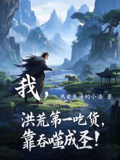 老书虫力荐我，洪荒第一吃货，靠吞噬成圣！免费无弹窗阅读