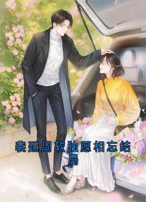 裴延周软独愿相忘结局裴延软软小说_裴延周软独愿相忘结局完结版阅读