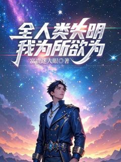 抖音爆款全人类失明，我为所欲为小说免费阅读