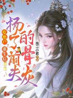 老书虫力荐吃绝户?重生后扬了前夫的骨灰免费无弹窗阅读-暗夜阅读网