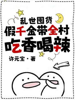 乱世囤货：假千金带全村吃香喝辣小说百度云完整章节列表免费阅读