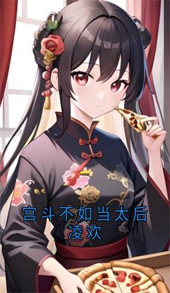 宫斗不如当太后凌欢最新章节免费阅读by月下幻影无广告小说-暗夜阅读网
