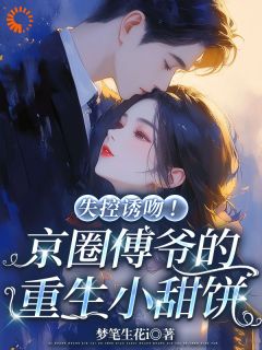 主角沈念希傅斯礼小说完整版最新章节-失控诱吻！京圈傅爷的重生小甜饼免费阅读全文
