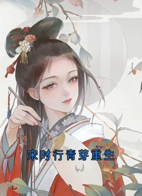 冯青芽最新小说宋时行青芽重生宋时行冯青芽在线试读