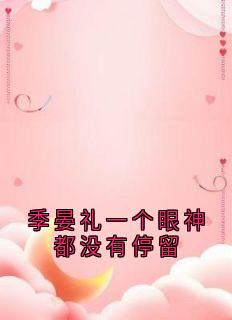 主角季晏礼宋时语小说完整版最新章节-季晏礼一个眼神都没有停留免费阅读全文