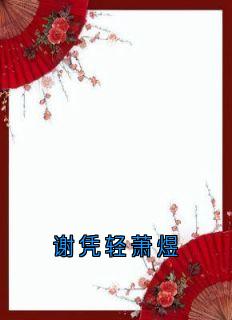 谢凭轻萧煜崔淑宜萧煜小说全文-谢凭轻萧煜小说
