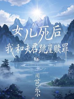快手女儿死后，我和夫君跳崖赎罪小说全本章节大结局
