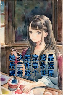 佚名的小说她决定完成最后三件事永远离开这个世界全文阅读-暗夜阅读网